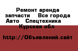 Ремонт,аренда,запчасти. - Все города Авто » Спецтехника   . Курская обл.